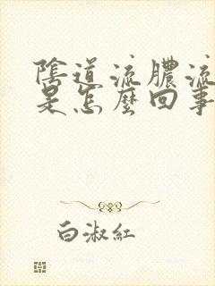 阴道流脓流黄水是怎么回事