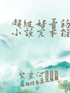 超级好看的修真小说完本推荐