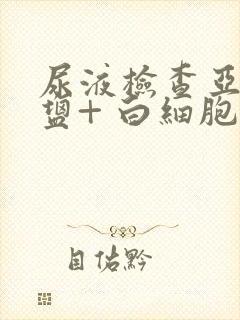 尿液检查亚硝酸盐+ 白细胞1+ 是什么意思