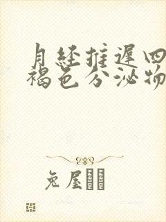 月经推迟四天有褐色分泌物怎么回事