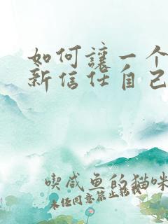 如何让一个人重新信任自己