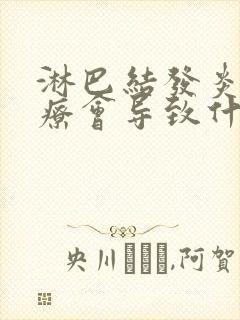 淋巴结发炎不治疗会导致什么后果