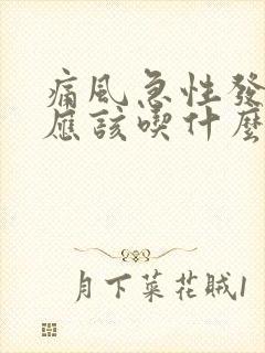 痛风急性发作期应该吃什么药