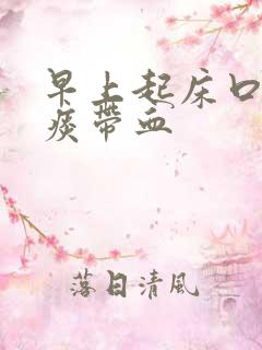 早上起床口苦有痰带血