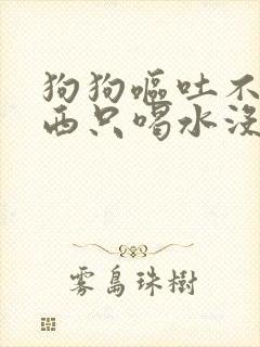 狗狗呕吐不吃东西只喝水没精神是为什么