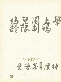 幼儿园上学有年龄限制吗