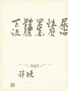 下体男性尿道口流脓怎么治疗