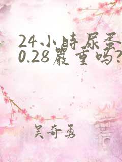 24小时尿蛋白0.28严重吗?