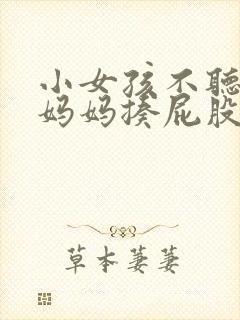 小女孩不听话被妈妈揍屁股