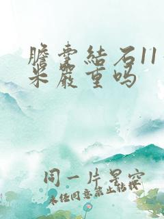 胆囊结石11毫米严重吗