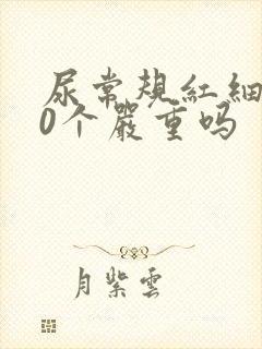 尿常规红细胞10个严重吗