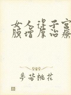 女人得子宫的内膜增厚治疗方法