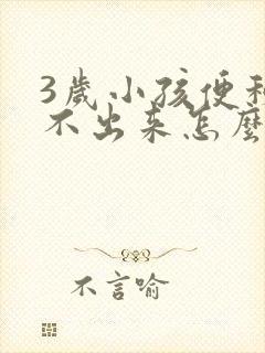 3岁小孩便秘拉不出来怎么办