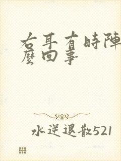 右耳有时阵疼怎么回事