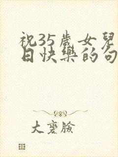 祝35岁女儿生日快乐的句子