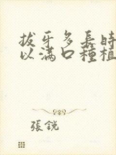 拔牙多长时间可以满口种植牙