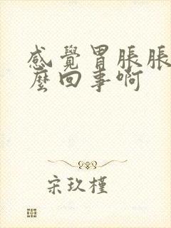 感觉胃胀胀的怎么回事啊