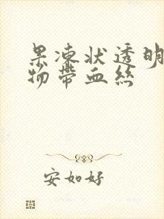 果冻状透明分泌物带血丝