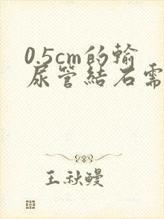 0.5cm的输尿管结石需要手术吗