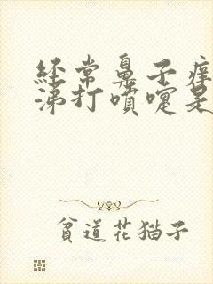 经常鼻子痒流鼻涕打喷嚏是怎么回事