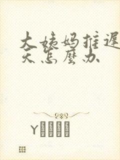 大姨妈推迟了五天怎么办