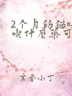 2个月的猫咪吐吃什么药可以止吐