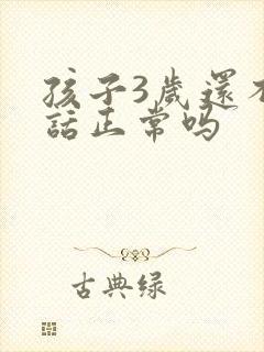 孩子3岁还不说话正常吗