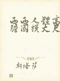 西西人体高清大胆国模大尺度