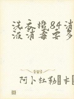 洗衣机84消毒液消毒要多少时间