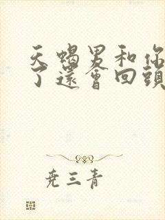 天蝎男和你分手了还会回头找你吗