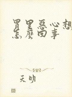 胃里恶心想吐是怎么回事