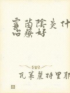 霉菌阴炎什么薬治疗好