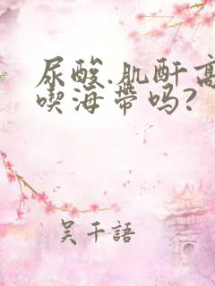 尿酸.肌酐高能吃海带吗?