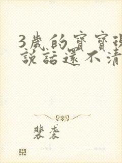 3岁的宝宝现在说话还不清楚是什么原因