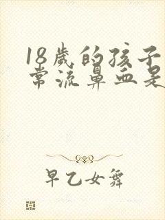 18岁的孩子经常流鼻血是什么原因