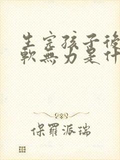 生完孩子后腿酸软无力是什么原因