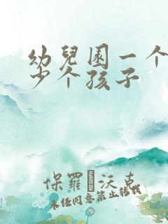 幼儿园一个班多少个孩子