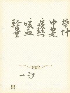 干咳痰中带有少量血丝是什么原因