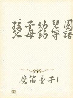 孩子幼儿园毕业父母的寄语