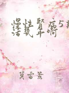 慢性肾病5期能活几年啊