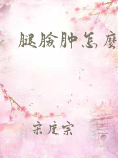 腿脸肿怎么回事