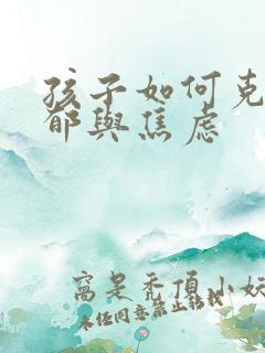 孩子如何克服抑郁与焦虑