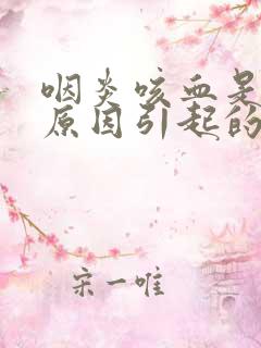 咽炎咳血是什么原因引起的