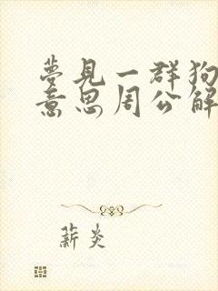 梦见一群狗什么意思周公解梦