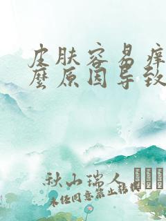 皮肤容易痒是什么原因导致的