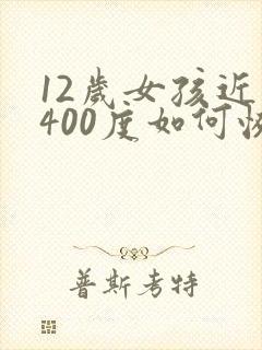 12岁女孩近视400度如何恢复视力