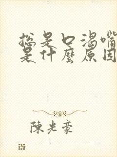 总是口渴嘴巴干是什么原因