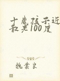 十岁孩子近视加散光100度