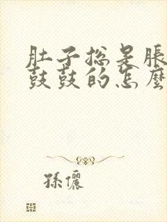 肚子总是胀胀的鼓鼓的怎么回事