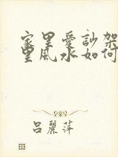 家里爱吵架是哪里风水如何化解